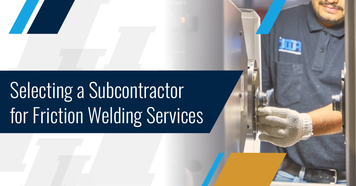 Selecting a Subcontractor for Friction Welding Services
